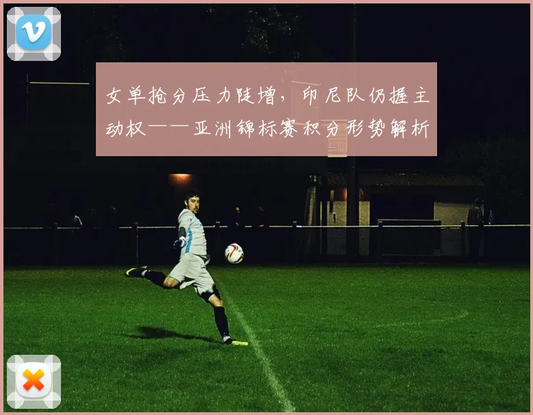女单抢分压力陡增，印尼队仍握主动权——亚洲锦标赛积分形势解析